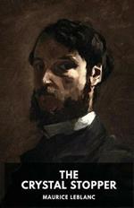 The Crystal Stopper: A mystery novel by Maurice Leblanc featuring the adventures of the gentleman thief Arsene Lupin