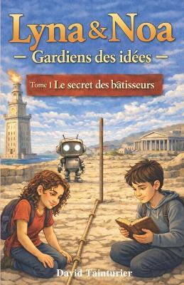 Lyna & Noa - Gardiens des idées -: Tome 1: Le secret des bâtisseurs - David Tainturier - cover