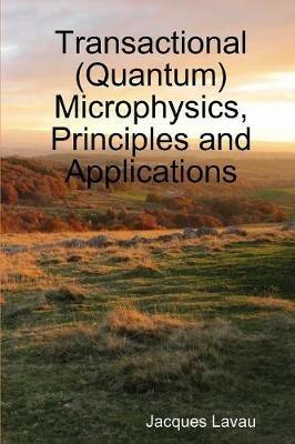Transactional (Quantum) Microphysics, Principles and Applications - Jacques Lavau - cover
