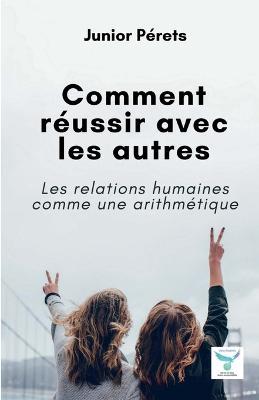 Comment réussir avec les autres: Les relations humaines comme une arithmétique - Junior Pérets - cover