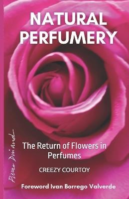 Natural Perfumery: The Return of Flowers in Perfumes - Creezy Courtoy - cover
