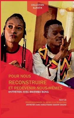 Pour nous reconstruire et redevenir nous-mêmes: Pour redonner du sens à la tradition (suivi de) - Bwemba Bong,Souleymane Bachir Diagne - cover