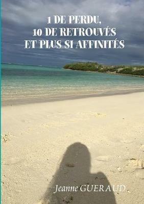 1 de Perdu, 10 de Retrouves Et Plus Si Affinit?s - Jeanne Gueraud - cover