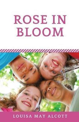 Rose in Bloom: The Louisa May Alcott's sequel to Eight Cousins - Louisa May Alcott - cover