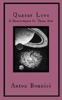 Quasar Love: A Reenactment In Three Acts - Anton Bonnici - cover