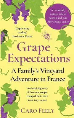 Grape Expectations: A Family's Vineyard Adventure in France - Caro Feely - cover