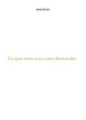 Ce que vous avez sans demander - Junior Pérets - cover