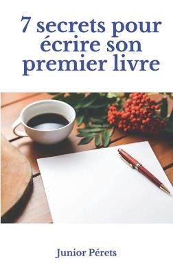 7 secrets pour écrire son premier livre - Junior Pérets - cover