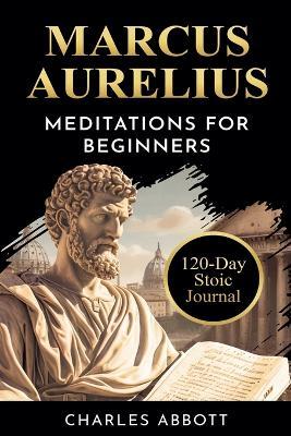 Marcus Aurelius, Meditations for Beginners - Charles Abbott - cover