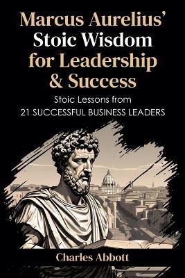 Marcus Aurelius' Stoic Wisdom for Leadership & Success - Charles Abbott - cover