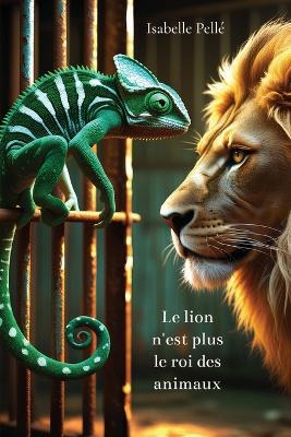 Le lion n'est plus le roi des animaux: Fables - Isabelle Pellé - cover
