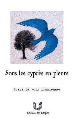 Sous les cyprès en pleurs: quarante voix iraniennes - cover