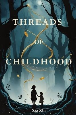 Threads of Childhood: Stories of Family, Myth, and Moral Echoes - Xia Zhi - cover