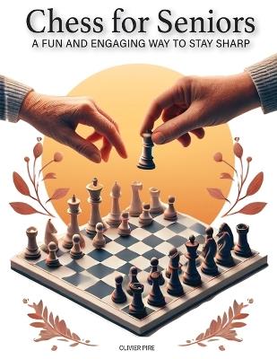 CHESS FOR SENIORS - A Fun and Engaging Way to Stay Sharp - Olivier Pire - cover
