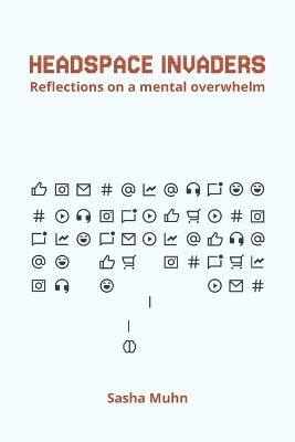 Headspace Invaders: Reflections on a mental overwhelm - Sasha Muhn - cover