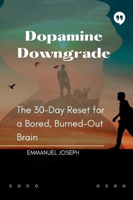Dopamine Downgrade, The 30-Day Reset for a Bored, Burned-Out Brain - Joseph - cover