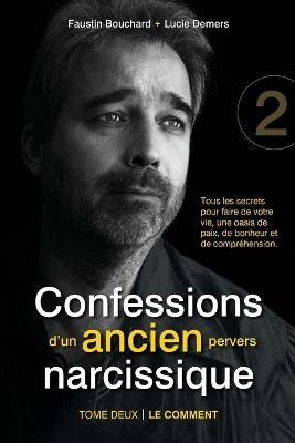 Confessions d'un ancien pervers narcissique - Tome 2: Pour comprendre comment un pervers narcissique peut s'en sortir, avec de l'aide. - Faustin Bouchard,Lucie DeMers - cover