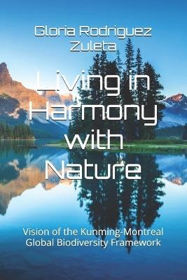 Living in Harmony with Nature: "By 2050, biodiversity is valued, conserved, restored and wisely used, maintaining ecosystem services ... Vision of the Kunming-Montreal Global Biodiversity Framework - Gloria Rodriguez Zuleta - cover