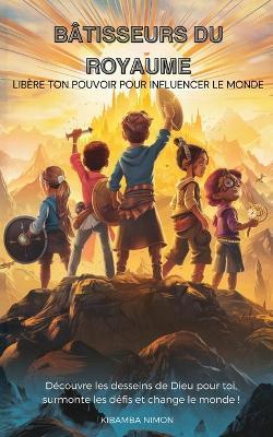 Bâtisseurs du Royaume: Libère ton pouvoir pour influencer le monde - Kibamba Nimon - cover