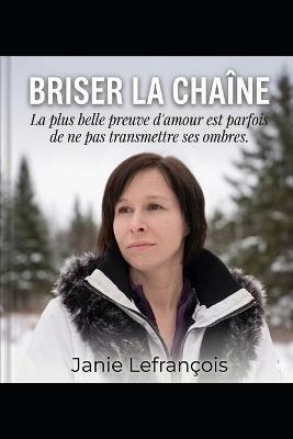 Briser la chaîne: La plus belle preuve d'amour est parfois de ne pas transmettre ses ombres. - Janie Lefrançois - cover