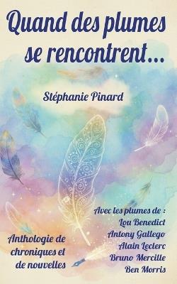 Quand des plumes se rencontrent...: Anthologie de chroniques et de nouvelles - Lou Benedict,Antony Gallego,Alain Leclerc - cover