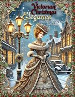Victorian Christmas Elegance: A Nostalgic Coloring Book for Adults: Subtitle: Classic and Antique Holiday Scenes Featuring Victorian Ladies, Old World Charm, and Traditional Christmas