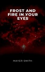 Frost and Fire in Your Eyes