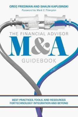 The Financial Advisor M&A Guidebook: Best Practices, Tools, and Resources for Technology Integration and Beyond - Greg Friedman,Shaun Kapusinski - cover