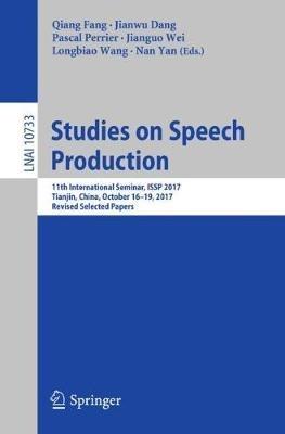 Studies on Speech Production: 11th International Seminar, ISSP 2017, Tianjin, China, October 16-19, 2017, Revised Selected Papers - cover