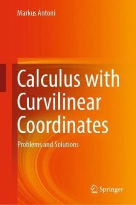 Calculus with Curvilinear Coordinates: Problems and Solutions - Markus Antoni - cover