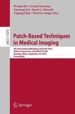 Patch-Based Techniques in Medical Imaging: 4th International Workshop, Patch-MI 2018, Held in Conjunction with MICCAI 2018, Granada, Spain, September 20, 2018, Proceedings - cover
