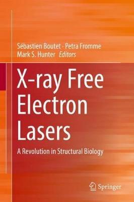 X-ray Free Electron Lasers: A Revolution in Structural Biology - cover