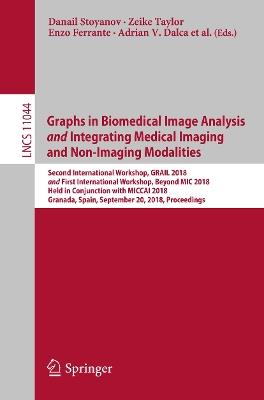 Graphs in Biomedical Image Analysis and Integrating Medical Imaging and Non-Imaging Modalities: Second International Workshop, GRAIL 2018 and First International Workshop, Beyond MIC 2018, Held in Conjunction with MICCAI 2018, Granada, Spain, September 20, 2018, Proceedings - cover