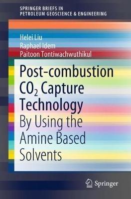 Post-combustion CO2 Capture Technology: By Using the Amine Based Solvents - Helei Liu,Raphael Idem,Paitoon Tontiwachwuthikul - cover