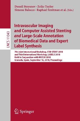 Intravascular Imaging and Computer Assisted Stenting and Large-Scale Annotation of Biomedical Data and Expert Label Synthesis: 7th Joint International Workshop, CVII-STENT 2018 and Third International Workshop, LABELS 2018, Held in Conjunction with MICCAI 2018, Granada, Spain, September 16, 2018, Proceedings - cover