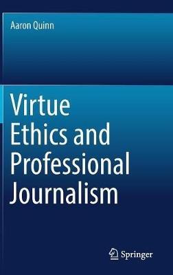 Virtue Ethics and Professional Journalism - Aaron Quinn - cover