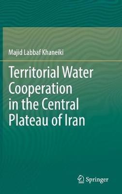 Territorial Water Cooperation in the Central Plateau of Iran - Majid Labbaf Khaneiki - cover