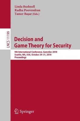 Decision and Game Theory for Security: 9th International Conference, GameSec 2018, Seattle, WA, USA, October 29–31, 2018, Proceedings - cover