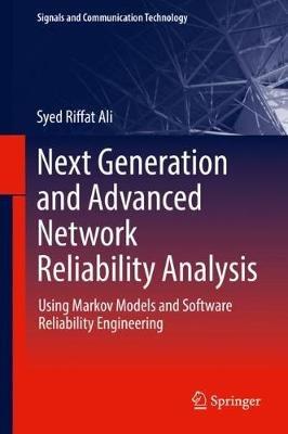 Next Generation and Advanced Network Reliability Analysis: Using Markov Models and Software Reliability Engineering - Syed Riffat Ali - cover