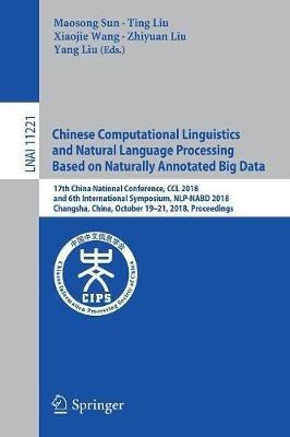 Chinese Computational Linguistics and Natural Language Processing Based on Naturally Annotated Big Data: 17th China National Conference, CCL 2018, and 6th International Symposium, NLP-NABD 2018, Changsha, China, October 19–21, 2018, Proceedings - cover