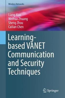 Learning-based VANET Communication and Security Techniques - Liang Xiao,Weihua Zhuang,Sheng Zhou - cover