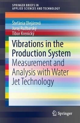 Vibrations in the Production System: Measurement and Analysis with Water Jet Technology - Štefánia Olejárová,Juraj Ružbarský,Tibor Krenický - cover