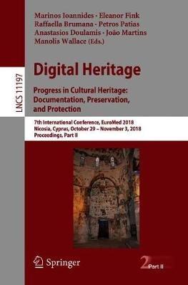 Digital Heritage. Progress in Cultural Heritage: Documentation, Preservation, and Protection: 7th International Conference, EuroMed 2018, Nicosia, Cyprus, October 29 – November 3, 2018, Proceedings, Part II - cover