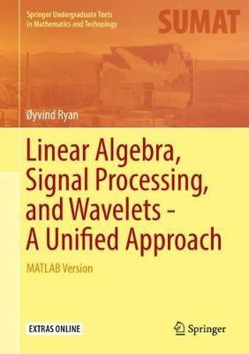 Linear Algebra, Signal Processing, and Wavelets - A Unified Approach: MATLAB Version - Øyvind Ryan - cover