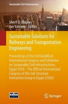 Sustainable Solutions for Railways and Transportation Engineering: Proceedings of the 2nd GeoMEast International Congress and Exhibition on Sustainable Civil Infrastructures, Egypt 2018 – The Official International Congress of the Soil-Structure Interaction Group in Egypt (SSIGE) - cover