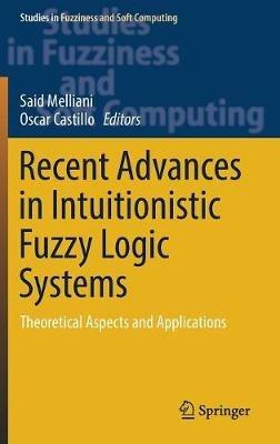 Recent Advances in Intuitionistic Fuzzy Logic Systems: Theoretical Aspects and Applications - cover