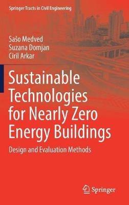 Sustainable Technologies for Nearly Zero Energy Buildings: Design and Evaluation Methods - Saso Medved,Suzana Domjan,Ciril Arkar - cover
