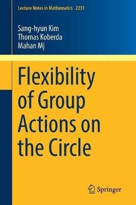 Flexibility of Group Actions on the Circle - Sang-hyun Kim,Thomas Koberda,Mahan Mj - cover