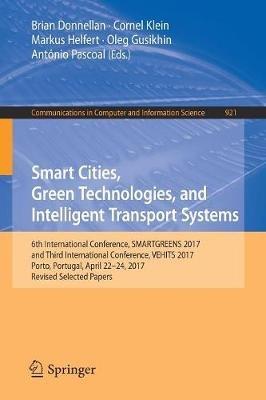 Smart Cities, Green Technologies, and Intelligent Transport Systems: 6th International Conference, SMARTGREENS 2017, and Third International Conference, VEHITS 2017, Porto, Portugal, April 22-24, 2017, Revised Selected Papers - cover
