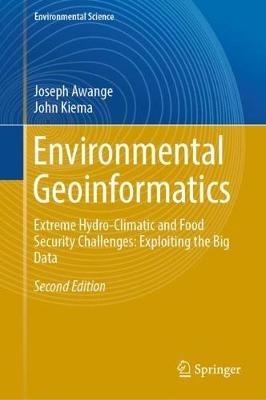 Environmental Geoinformatics: Extreme Hydro-Climatic and Food Security Challenges: Exploiting the Big Data - Joseph Awange,John Kiema - cover